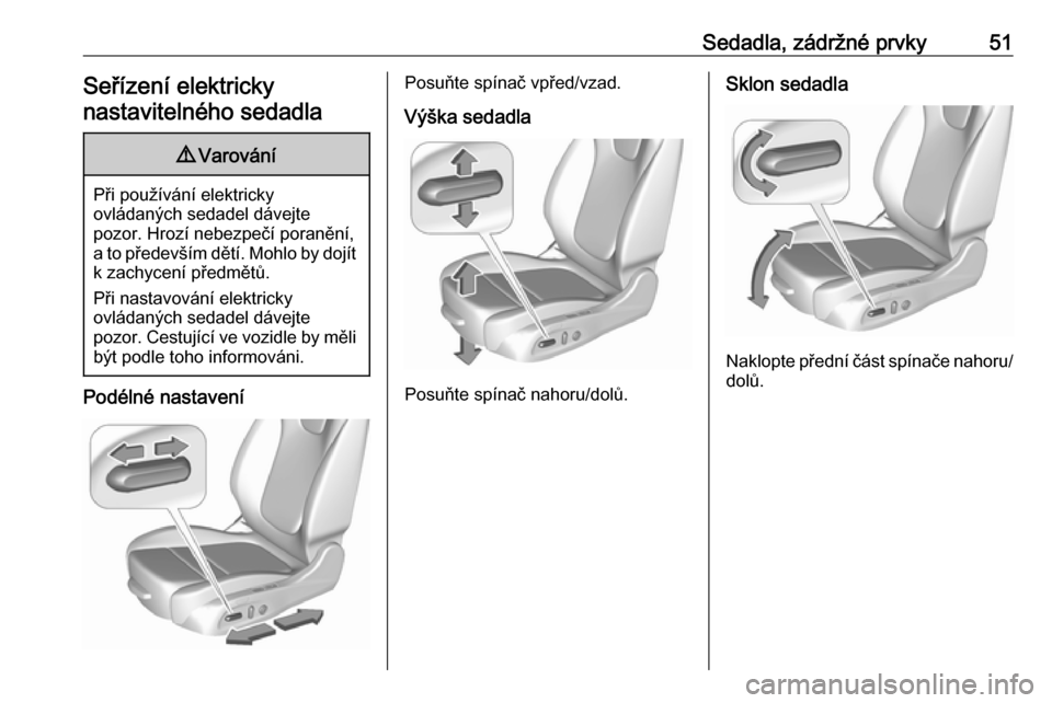 OPEL ASTRA K 2017.5 Uživatelská příručka (in Czech) Sedadla, zádržné prvky51Seřízení elektrickynastavitelného sedadla9 Varování
Při používání elektricky
ovládaných sedadel dávejte
pozor. Hrozí nebezpečí poranění,
a to především OPEL ASTRA K 2017.5 Uživatelská příručka (in Czech) Sedadla, zádržné prvky51Seřízení elektrickynastavitelného sedadla9 Varování
Při používání elektricky
ovládaných sedadel dávejte
pozor. Hrozí nebezpečí poranění,
a to především
