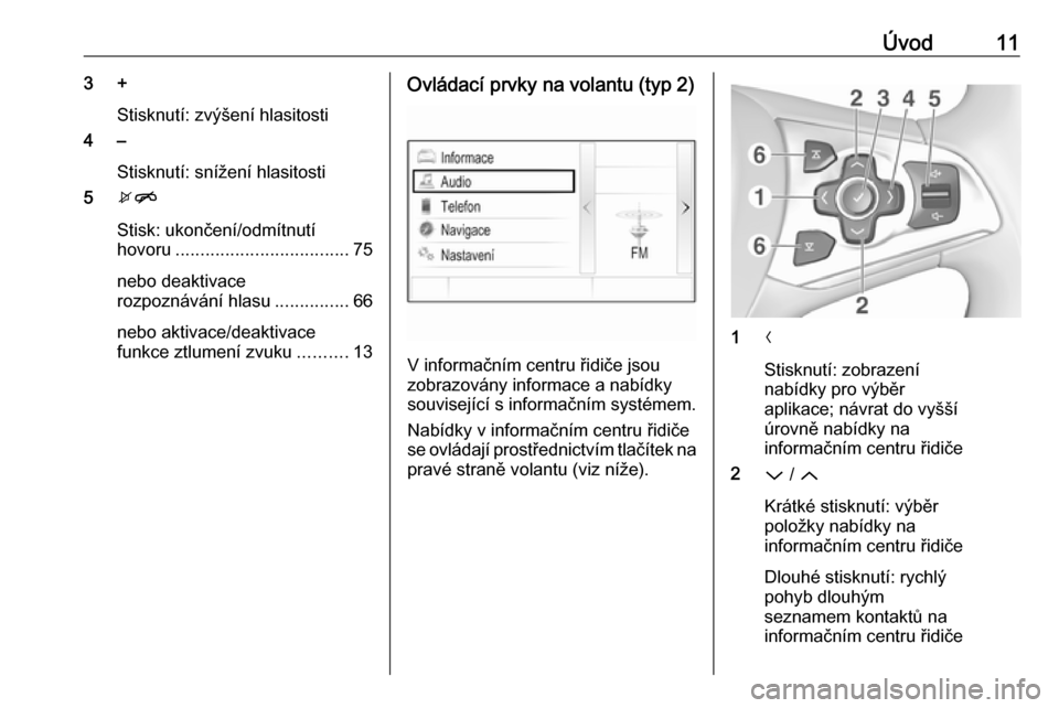 OPEL ASTRA K 2018  Příručka k informačnímu systému (in Czech) Úvod113 +Stisknutí: zvýšení hlasitosti
4 –
Stisknutí: snížení hlasitosti
5 xn
Stisk: ukončení/odmítnutí
hovoru ................................... 75
nebo deaktivace
rozpoznávání hla