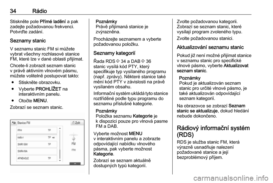 OPEL ASTRA K 2018  Příručka k informačnímu systému (in Czech) 34RádioStiskněte pole Přímé ladění a pak
zadejte požadovanou frekvenci.
Potvrďte zadání.
Seznamy stanic V seznamu stanic FM si můžete
vybrat všechny rozhlasové stanice
FM, které lze v 