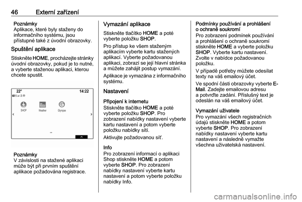 OPEL ASTRA K 2018  Příručka k informačnímu systému (in Czech) 46Externí zařízeníPoznámky
Aplikace, které byly staženy do
informačního systému, jsou
přístupné také z úvodní obrazovky.
Spuštění aplikace
Stiskněte  HOME, procházejte stránky
ú
