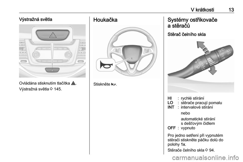 OPEL ASTRA K 2018 Uživatelská příručka (in Czech) V krátkosti13Výstražná světla
Ovládána stisknutím tlačítka ¨.
Výstražná světla 3 145.
Houkačka
Stiskněte j.
Systémy ostřikovače
a stěračů
Stěrač čelního sklaHI:rychlé st OPEL ASTRA K 2018 Uživatelská příručka (in Czech) V krátkosti13Výstražná světla
Ovládána stisknutím tlačítka ¨.
Výstražná světla 3 145.
Houkačka
Stiskněte j.
Systémy ostřikovače
a stěračů
Stěrač čelního sklaHI:rychlé st