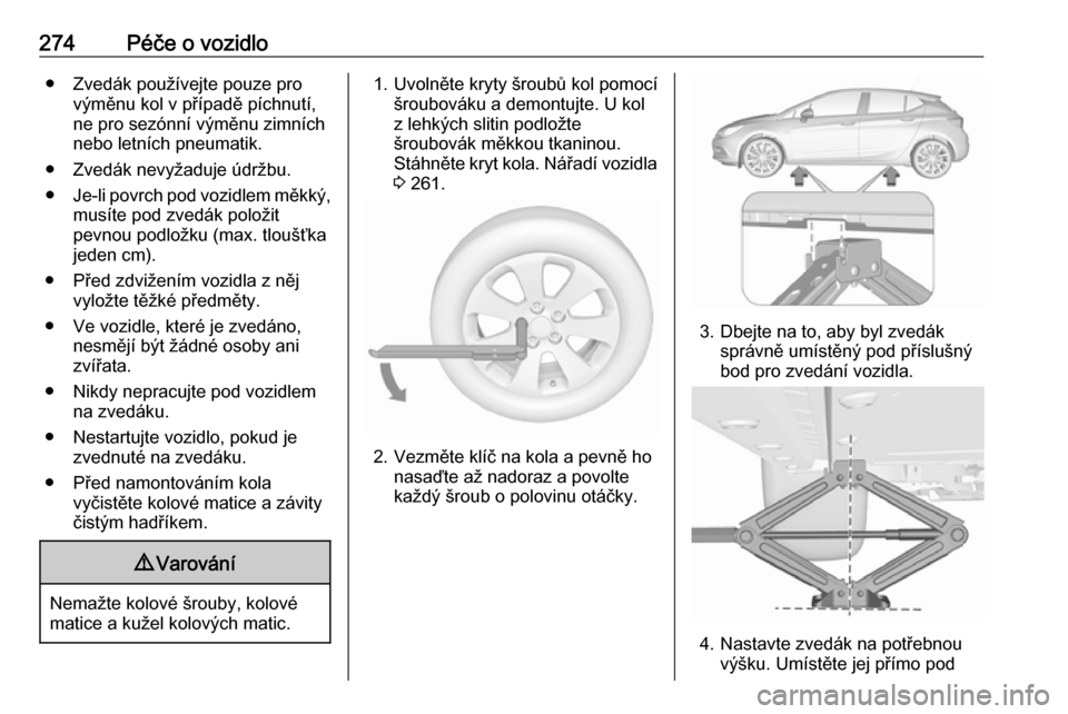 OPEL ASTRA K 2018 Uživatelská příručka (in Czech) 274Péče o vozidlo● Zvedák používejte pouze provýměnu kol v případě píchnutí,
ne pro sezónní výměnu zimních
nebo letních pneumatik.
● Zvedák nevyžaduje údržbu.
● Je-li povrc OPEL ASTRA K 2018 Uživatelská příručka (in Czech) 274Péče o vozidlo● Zvedák používejte pouze provýměnu kol v případě píchnutí,
ne pro sezónní výměnu zimních
nebo letních pneumatik.
● Zvedák nevyžaduje údržbu.
● Je-li povrc
