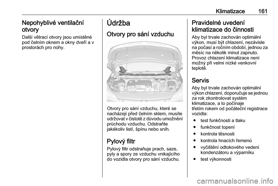 OPEL ASTRA K 2018.5 Uživatelská příručka (in Czech) Klimatizace161Nepohyblivé ventilační
otvory
Další větrací otvory jsou umístěné
pod čelním oknem a okny dveří a v
prostorách pro nohy.Údržba
Otvory pro sání vzduchu
Otvory pro sání OPEL ASTRA K 2018.5 Uživatelská příručka (in Czech) Klimatizace161Nepohyblivé ventilační
otvory
Další větrací otvory jsou umístěné
pod čelním oknem a okny dveří a v
prostorách pro nohy.Údržba
Otvory pro sání vzduchu
Otvory pro sání