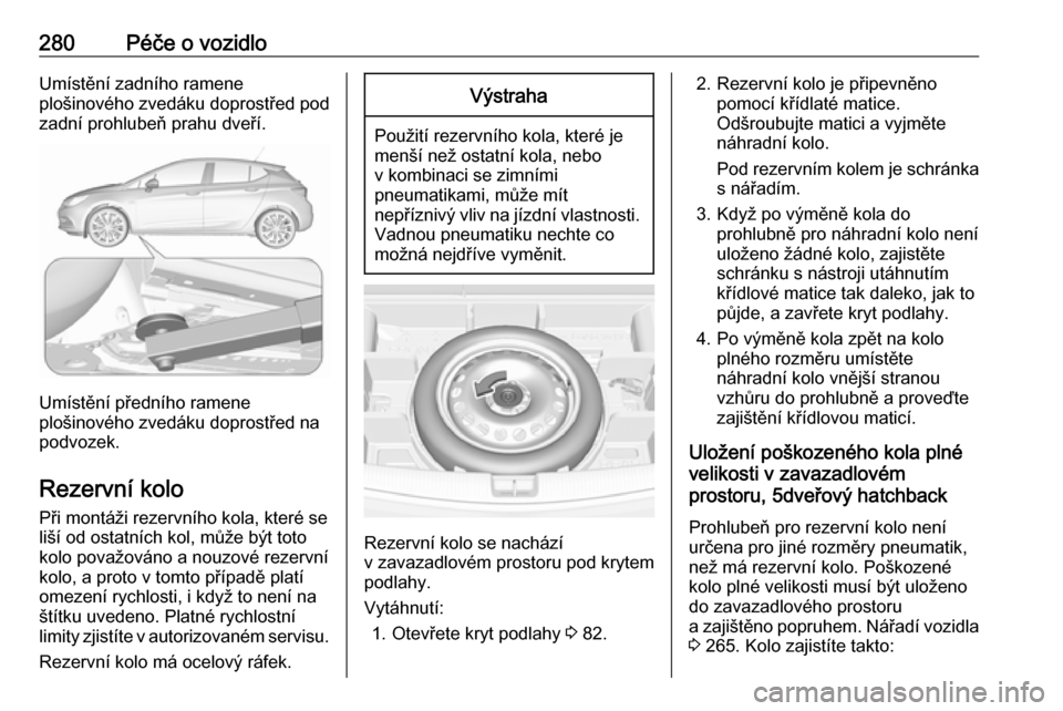 OPEL ASTRA K 2018.5 Uživatelská příručka (in Czech) 280Péče o vozidloUmístění zadního ramene
plošinového zvedáku doprostřed pod
zadní prohlubeň prahu dveří.
Umístění předního ramene
plošinového zvedáku doprostřed na
podvozek.
Rez OPEL ASTRA K 2018.5 Uživatelská příručka (in Czech) 280Péče o vozidloUmístění zadního ramene
plošinového zvedáku doprostřed pod
zadní prohlubeň prahu dveří.
Umístění předního ramene
plošinového zvedáku doprostřed na
podvozek.
Rez