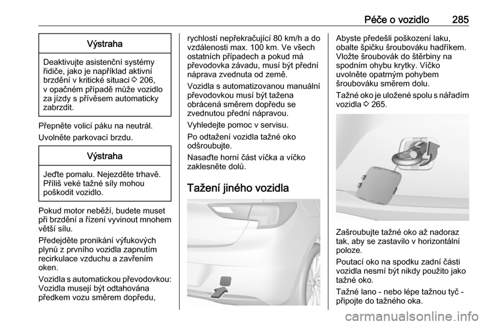 OPEL ASTRA K 2018.5 Uživatelská příručka (in Czech) Péče o vozidlo285Výstraha
Deaktivujte asistenční systémy
řidiče, jako je například aktivní
brzdění v kritické situaci 3 206,
v opačném případě může vozidlo za jízdy s přívěse OPEL ASTRA K 2018.5 Uživatelská příručka (in Czech) Péče o vozidlo285Výstraha
Deaktivujte asistenční systémy
řidiče, jako je například aktivní
brzdění v kritické situaci 3 206,
v opačném případě může vozidlo za jízdy s přívěse