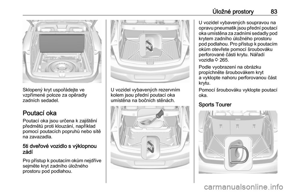 OPEL ASTRA K 2018.5 Uživatelská příručka (in Czech) Úložné prostory83
Sklopený kryt uspořádejte ve
vzpřímené poloze za opěradly
zadních sedadel.
Poutací oka Poutací oka jsou určena k zajištění
předmětů proti klouzání, například
OPEL ASTRA K 2018.5 Uživatelská příručka (in Czech) Úložné prostory83
Sklopený kryt uspořádejte ve
vzpřímené poloze za opěradly
zadních sedadel.
Poutací oka Poutací oka jsou určena k zajištění
předmětů proti klouzání, například