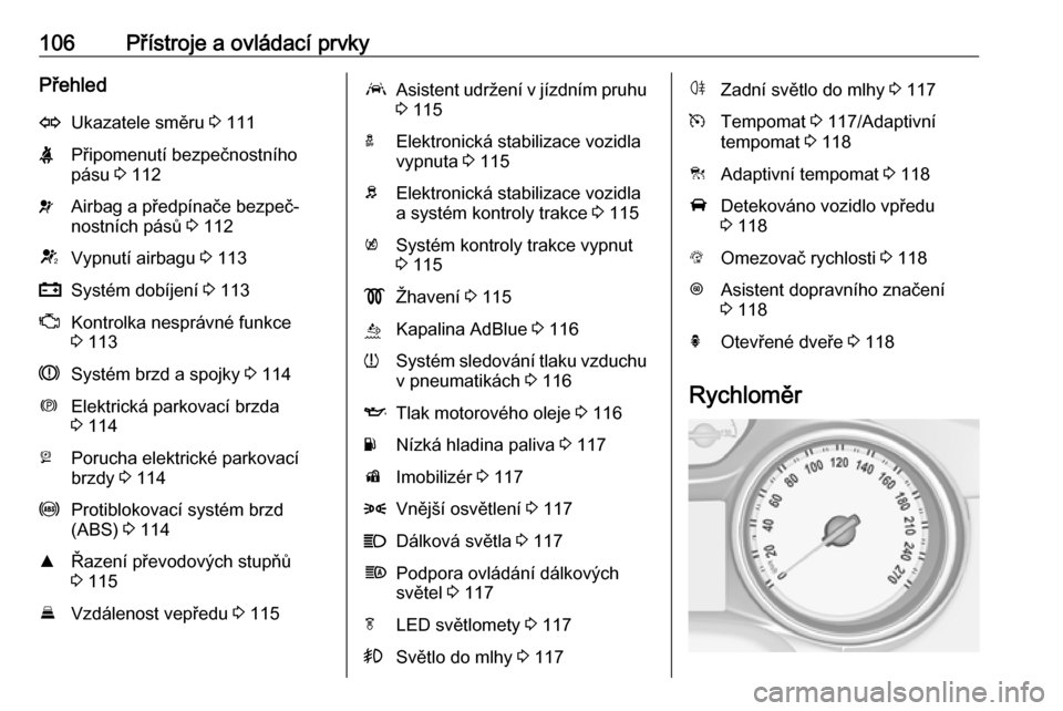 OPEL ASTRA K 2018.75  Uživatelská příručka (in Czech) 106Přístroje a ovládací prvkyPřehledOUkazatele směru 3 111XPřipomenutí bezpečnostního
pásu  3 112vAirbag a předpínače bezpeč‐
nostních pásů  3 112VVypnutí airbagu  3 113pSystém d