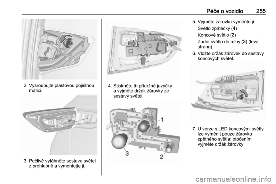 OPEL ASTRA K 2018.75  Uživatelská příručka (in Czech) Péče o vozidlo255
2. Vyšroubujte plastovou pojistnoumatici.
3. Pečlivě vytáhněte sestavu světel z prohlubně a vymontujte ji.
4. Stiskněte tři přídržné jazýčkya vyjměte držák žáro