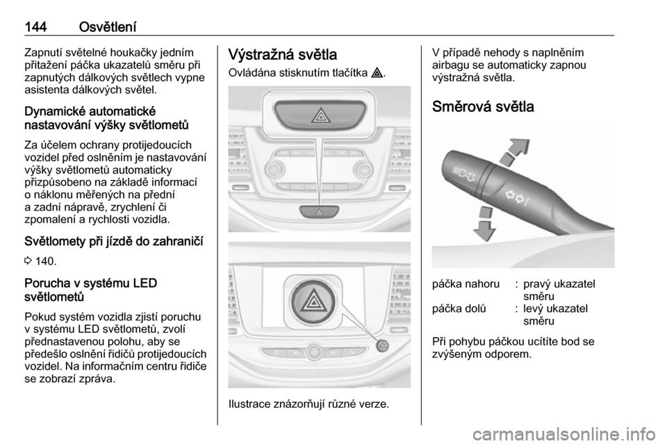 OPEL ASTRA K 2019  Uživatelská příručka (in Czech) 144OsvětleníZapnutí světelné houkačky jedním
přitažení páčka ukazatelů směru při
zapnutých dálkových světlech vypne
asistenta dálkových světel.
Dynamické automatické
nastavová