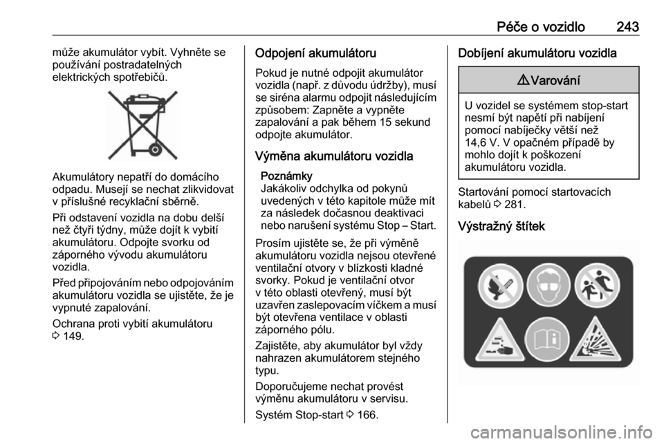 OPEL ASTRA K 2019  Uživatelská příručka (in Czech) Péče o vozidlo243může akumulátor vybít. Vyhněte se
používání postradatelných
elektrických spotřebičů.
Akumulátory nepatří do domácího
odpadu. Musejí se nechat zlikvidovat
v pří