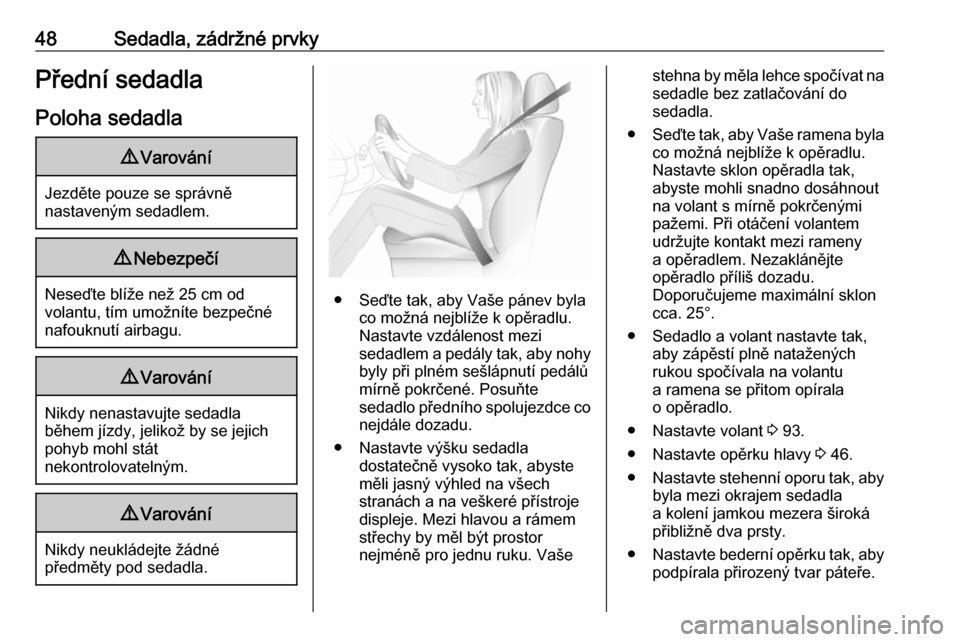 OPEL ASTRA K 2019  Uživatelská příručka (in Czech) 48Sedadla, zádržné prvkyPřední sedadlaPoloha sedadla9 Varování
Jezděte pouze se správně
nastaveným sedadlem.
9 Nebezpečí
Neseďte blíže než 25 cm od
volantu, tím umožníte bezpečné