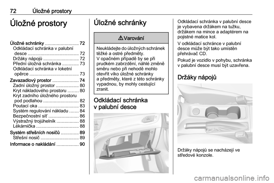 OPEL ASTRA K 2019  Uživatelská příručka (in Czech) 72Úložné prostoryÚložné prostoryÚložné schránky..........................72
Odkládací schránka v palubní desce ........................................ 72
Držáky nápojů .............