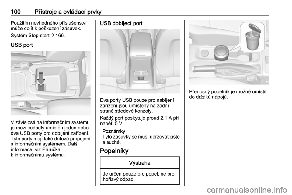 OPEL ASTRA K 2019.5  Uživatelská příručka (in Czech) 100Přístroje a ovládací prvkyPoužitím nevhodného příslušenství
může dojít k poškození zásuvek.
Systém Stop-start  3 166.
USB port
V závislosti na informačním systému
je mezi seda
