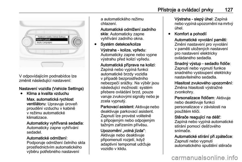 OPEL ASTRA K 2019.5  Uživatelská příručka (in Czech) Přístroje a ovládací prvky127
V odpovídajícím podnabídce lze
změnit následující nastavení:
Nastavení vozidla (Vehicle Settings) ● Klima a kvalita vzduchu
Max. automatická rychlost
ven