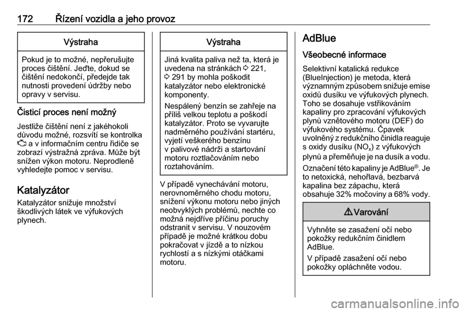 OPEL ASTRA K 2019.5  Uživatelská příručka (in Czech) 172Řízení vozidla a jeho provozVýstraha
Pokud je to možné, nepřerušujte
proces čištění. Jeďte, dokud se čištění nedokončí, předejde tak
nutnosti provedení údržby nebo
opravy v s