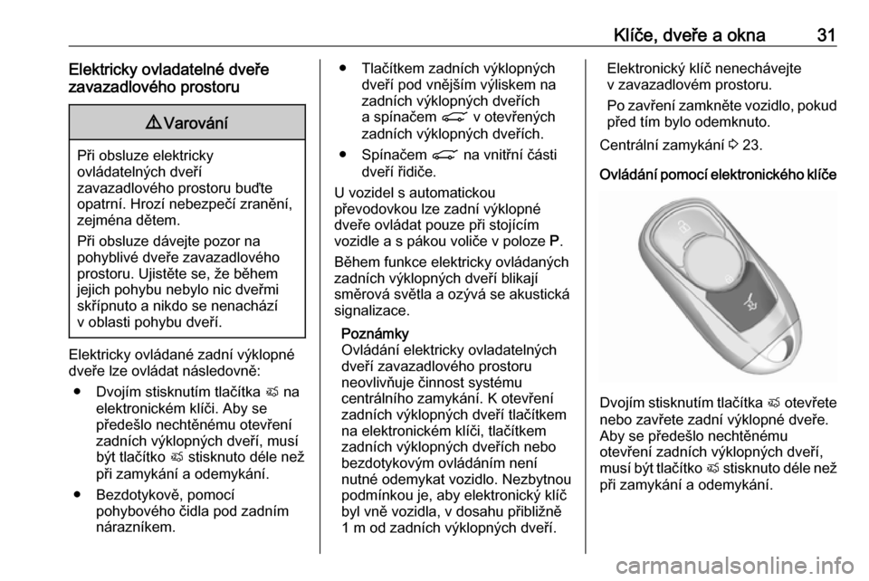 OPEL ASTRA K 2019.5  Uživatelská příručka (in Czech) Klíče, dveře a okna31Elektricky ovladatelné dveře
zavazadlového prostoru9 Varování
Při obsluze elektricky
ovládatelných dveří
zavazadlového prostoru buďte
opatrní. Hrozí nebezpečí z