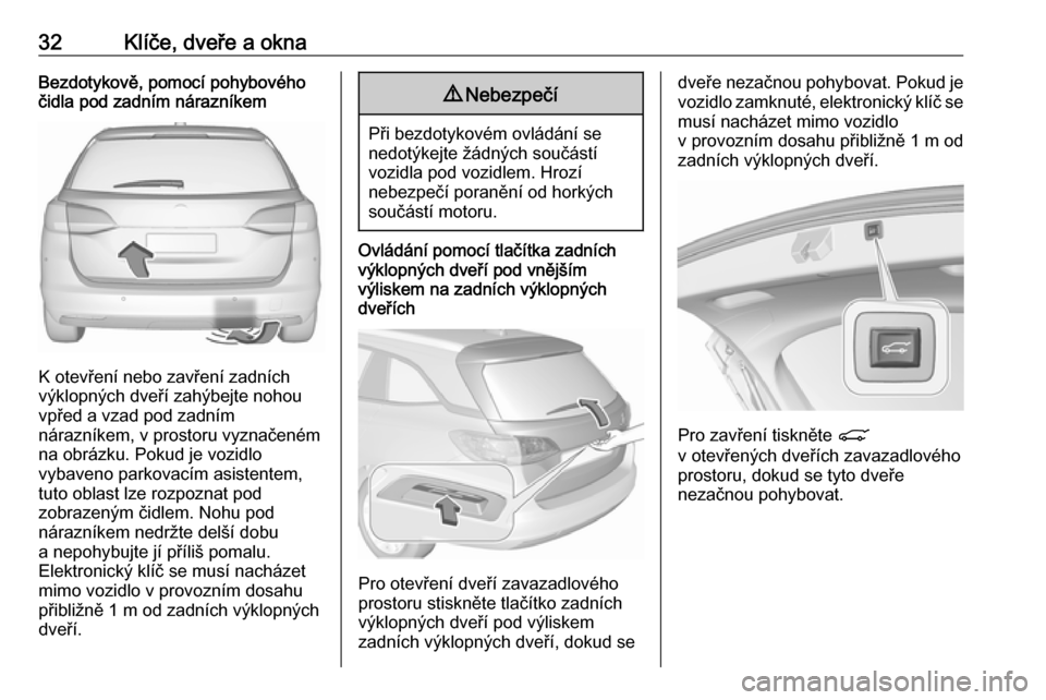 OPEL ASTRA K 2019.5  Uživatelská příručka (in Czech) 32Klíče, dveře a oknaBezdotykově, pomocí pohybového
čidla pod zadním nárazníkem
K otevření nebo zavření zadních
výklopných dveří zahýbejte nohou
vpřed a vzad pod zadním
nárazní