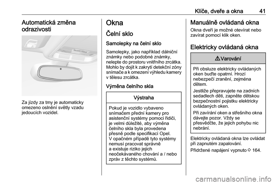 OPEL ASTRA K 2019.5  Uživatelská příručka (in Czech) Klíče, dveře a okna41Automatická změna
odrazivosti
Za jízdy za tmy je automaticky
omezeno oslnění světly vzadu
jedoucích vozidel.
Okna
Čelní sklo
Samolepky na čelní sklo
Samolepky, jako 