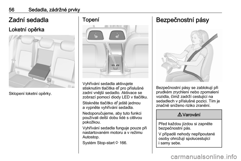 OPEL ASTRA K 2019.5  Uživatelská příručka (in Czech) 56Sedadla, zádržné prvkyZadní sedadlaLoketní opěrka
Sklopení loketní opěrky.
Topení
Vyhřívání sedadla aktivujete
stisknutím tlačítka  ß pro příslušné
zadní vnější sedadlo. Ak