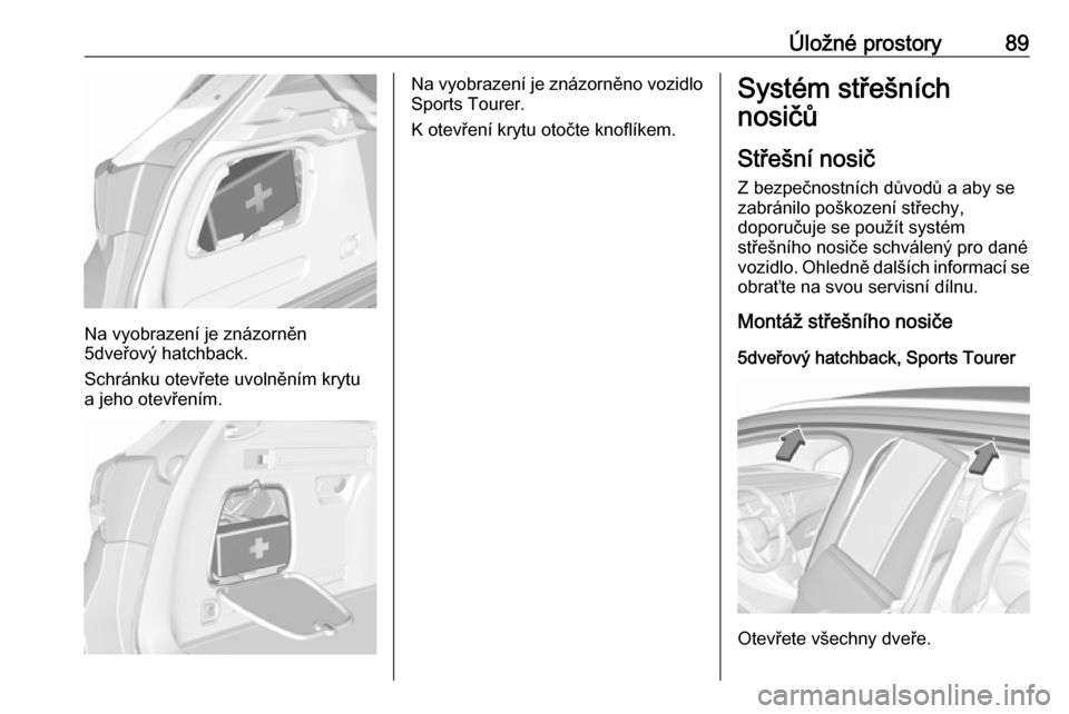 OPEL ASTRA K 2019.5  Uživatelská příručka (in Czech) Úložné prostory89
Na vyobrazení je znázorněn
5dveřový hatchback.
Schránku otevřete uvolněním krytu a jeho otevřením.
Na vyobrazení je znázorněno vozidlo Sports Tourer.
K otevření kr