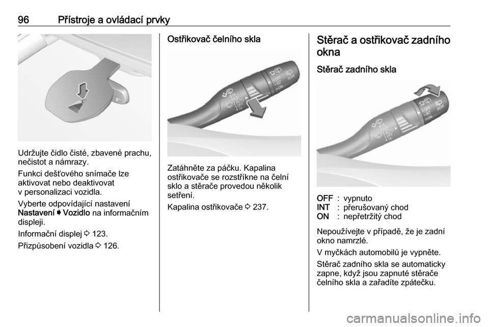 OPEL ASTRA K 2019.5  Uživatelská příručka (in Czech) 96Přístroje a ovládací prvky
Udržujte čidlo čisté, zbavené prachu,
nečistot a námrazy.
Funkci dešťového snímače lze
aktivovat nebo deaktivovat
v personalizaci vozidla.
Vyberte odpovíd