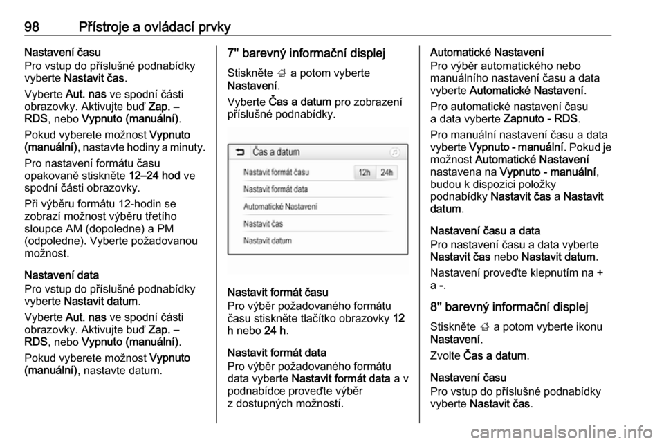 OPEL ASTRA K 2019.5  Uživatelská příručka (in Czech) 98Přístroje a ovládací prvkyNastavení času
Pro vstup do příslušné podnabídky
vyberte  Nastavit čas .
Vyberte  Aut. nas ve spodní části
obrazovky. Aktivujte buď  Zap. –
RDS , nebo  Vy