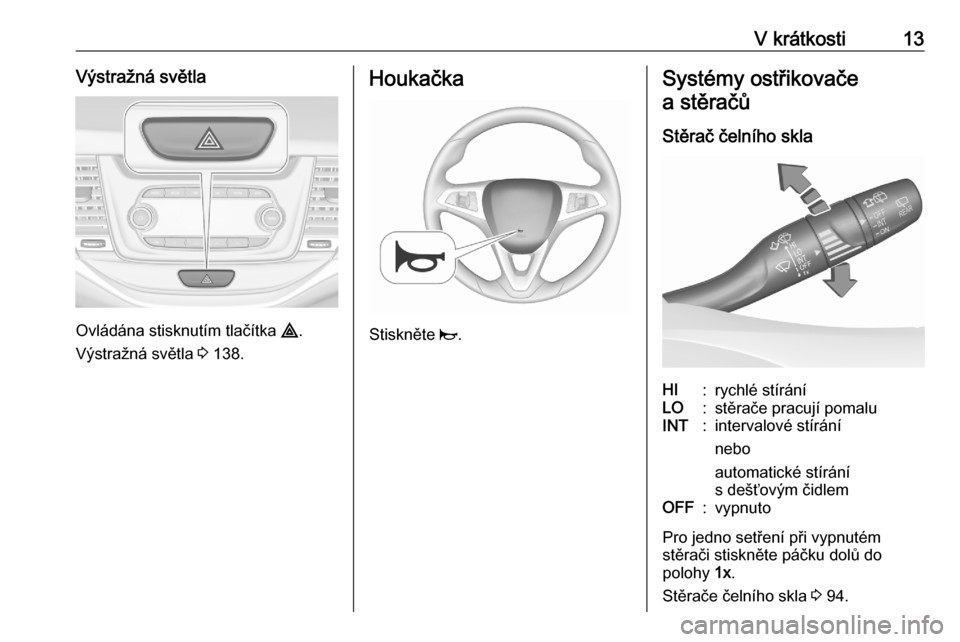 OPEL ASTRA K 2020 Uživatelská příručka (in Czech) V krátkosti13Výstražná světla
Ovládána stisknutím tlačítka ¨.
Výstražná světla 3 138.
Houkačka
Stiskněte j.
Systémy ostřikovače
a stěračů
Stěrač čelního sklaHI:rychlé st OPEL ASTRA K 2020 Uživatelská příručka (in Czech) V krátkosti13Výstražná světla
Ovládána stisknutím tlačítka ¨.
Výstražná světla 3 138.
Houkačka
Stiskněte j.
Systémy ostřikovače
a stěračů
Stěrač čelního sklaHI:rychlé st