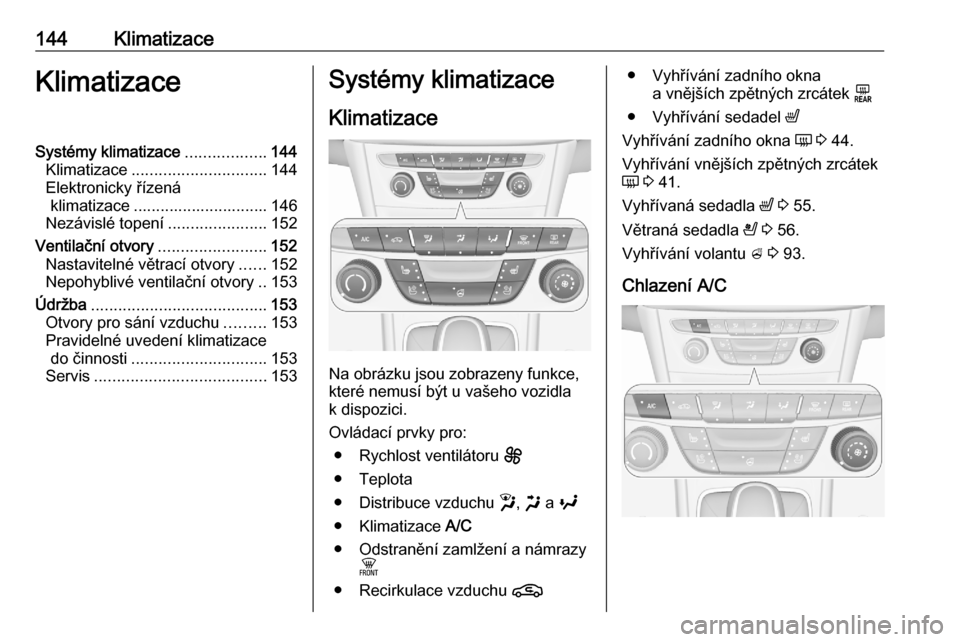 OPEL ASTRA K 2020 Uživatelská příručka (in Czech) 144KlimatizaceKlimatizaceSystémy klimatizace..................144
Klimatizace .............................. 144
Elektronicky řízená klimatizace .............................. 146
Nezávislé tope OPEL ASTRA K 2020 Uživatelská příručka (in Czech) 144KlimatizaceKlimatizaceSystémy klimatizace..................144
Klimatizace .............................. 144
Elektronicky řízená klimatizace .............................. 146
Nezávislé tope
