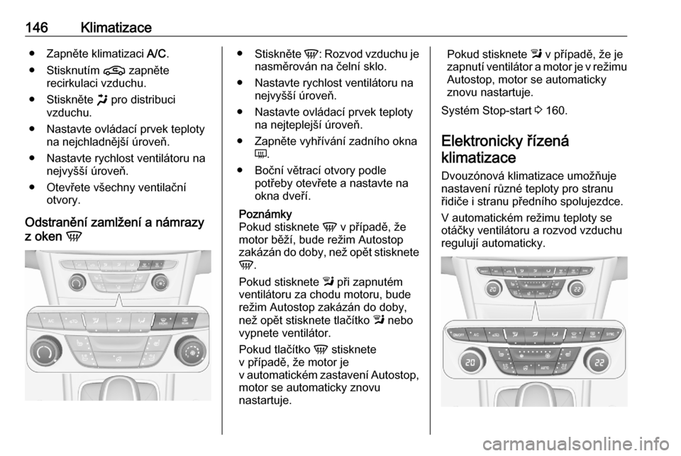 OPEL ASTRA K 2020 Uživatelská příručka (in Czech) 146Klimatizace● Zapněte klimatizaci A/C.
● Stisknutím n zapněte
recirkulaci vzduchu.
● Stiskněte x pro distribuci
vzduchu.
● Nastavte ovládací prvek teploty na nejchladnější úrove OPEL ASTRA K 2020 Uživatelská příručka (in Czech) 146Klimatizace● Zapněte klimatizaci A/C.
● Stisknutím n zapněte
recirkulaci vzduchu.
● Stiskněte x pro distribuci
vzduchu.
● Nastavte ovládací prvek teploty na nejchladnější úrove