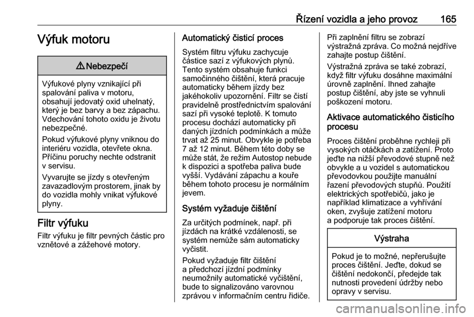 OPEL ASTRA K 2020  Uživatelská příručka (in Czech) Řízení vozidla a jeho provoz165Výfuk motoru9Nebezpečí
Výfukové plyny vznikající při
spalování paliva v motoru,
obsahují jedovatý oxid uhelnatý,
který je bez barvy a bez zápachu.
Vdec