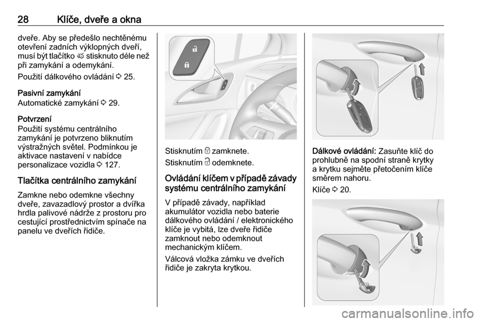 OPEL ASTRA K 2020 Uživatelská příručka (in Czech) 28Klíče, dveře a oknadveře. Aby se předešlo nechtěnému
otevření zadních výklopných dveří,
musí být tlačítko X stisknuto déle než
při zamykání a odemykání.
Použití dálkov OPEL ASTRA K 2020 Uživatelská příručka (in Czech) 28Klíče, dveře a oknadveře. Aby se předešlo nechtěnému
otevření zadních výklopných dveří,
musí být tlačítko X stisknuto déle než
při zamykání a odemykání.
Použití dálkov