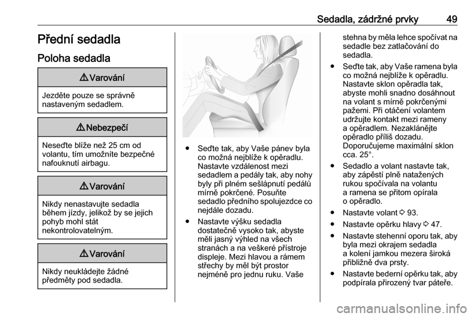 OPEL ASTRA K 2020  Uživatelská příručka (in Czech) Sedadla, zádržné prvky49Přední sedadlaPoloha sedadla9 Varování
Jezděte pouze se správně
nastaveným sedadlem.
9 Nebezpečí
Neseďte blíže než 25 cm od
volantu, tím umožníte bezpečné