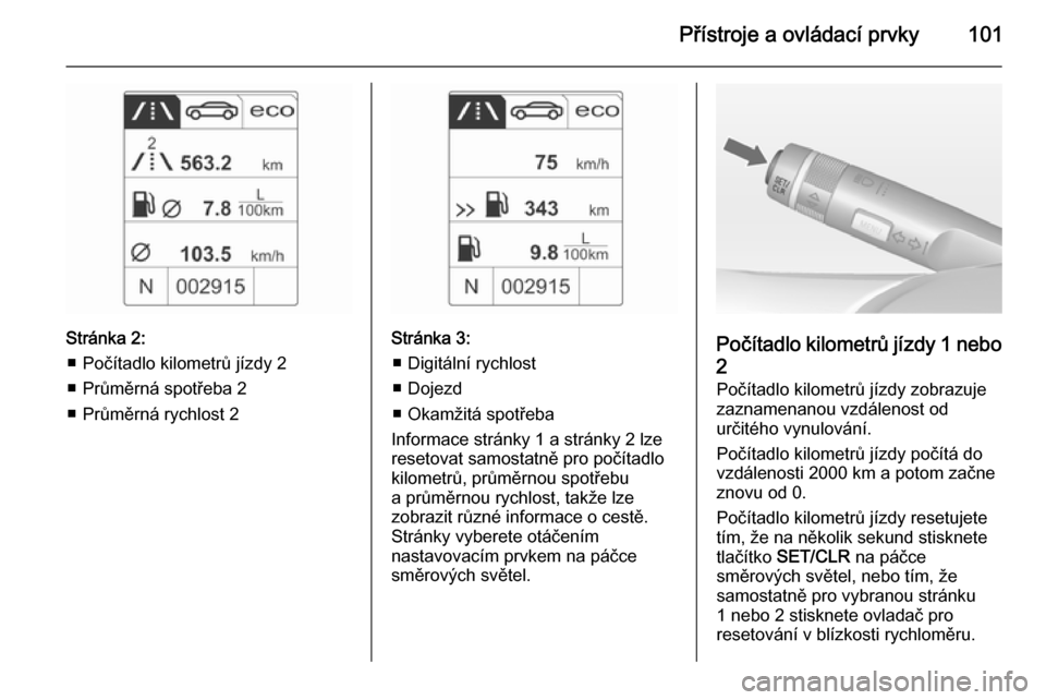 OPEL CASCADA 2014  Uživatelská příručka (in Czech) Přístroje a ovládací prvky101
Stránka 2:■ Počítadlo kilometrů jízdy 2
■ Průměrná spotřeba 2
■ Průměrná rychlost 2Stránka 3: ■ Digitální rychlost
■ Dojezd
■ Okamžitá sp