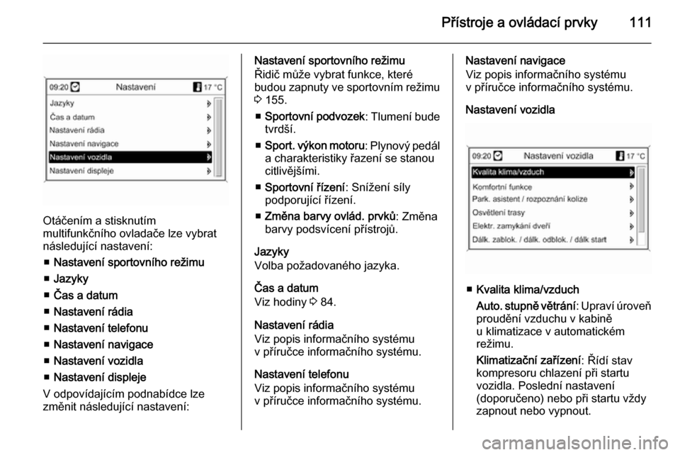 OPEL CASCADA 2014  Uživatelská příručka (in Czech) Přístroje a ovládací prvky111
Otáčením a stisknutím
multifunkčního ovladače lze vybrat
následující nastavení:
■ Nastavení sportovního režimu
■ Jazyky
■ Čas a datum
■ Nastave