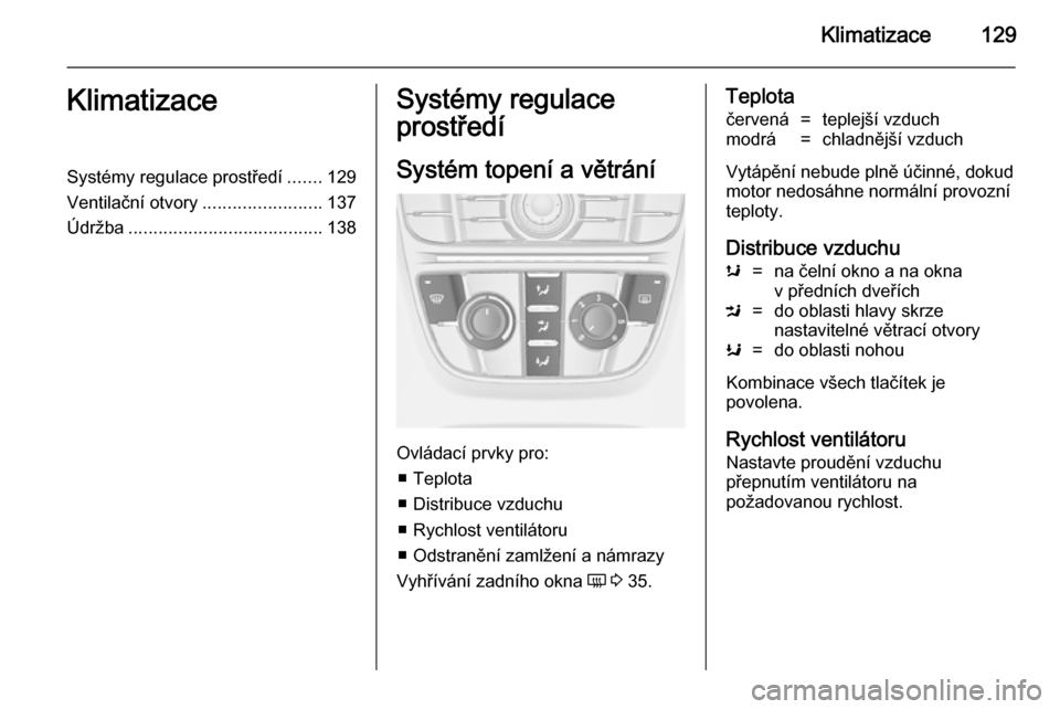 OPEL CASCADA 2014 Uživatelská příručka (in Czech) Klimatizace129KlimatizaceSystémy regulace prostředí.......129
Ventilační otvory ........................137
Údržba ....................................... 138Systémy regulace
prostředí
Syst OPEL CASCADA 2014 Uživatelská příručka (in Czech) Klimatizace129KlimatizaceSystémy regulace prostředí.......129
Ventilační otvory ........................137
Údržba ....................................... 138Systémy regulace
prostředí
Syst