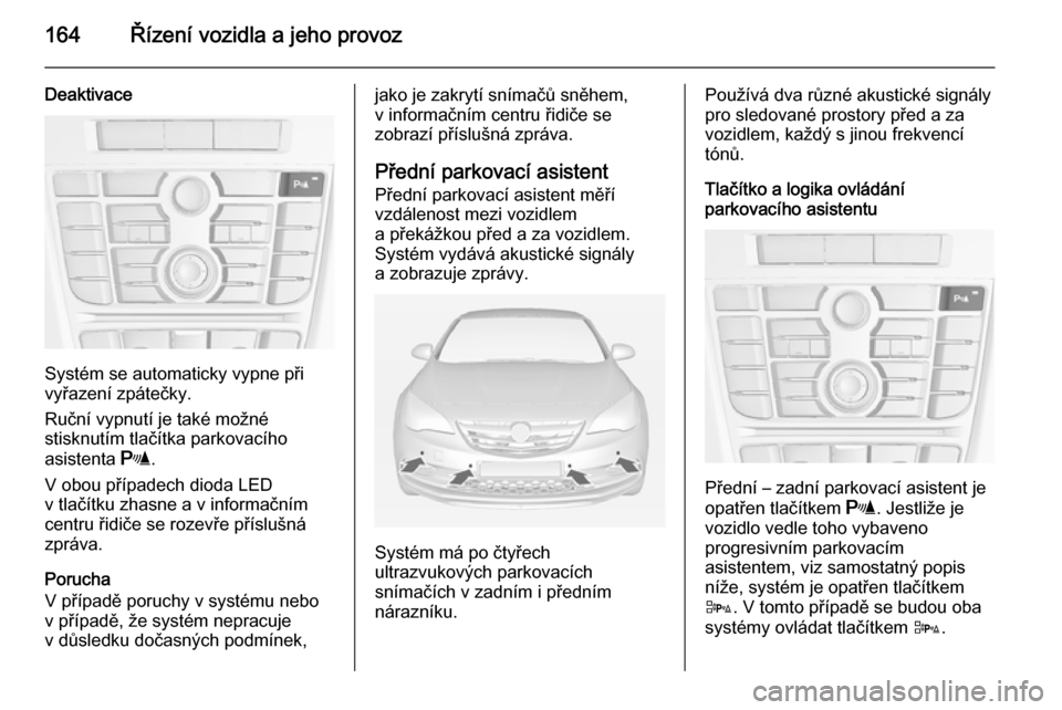 OPEL CASCADA 2014 Uživatelská příručka (in Czech) 164Řízení vozidla a jeho provoz
Deaktivace
Systém se automaticky vypne při
vyřazení zpátečky.
Ruční vypnutí je také možné
stisknutím tlačítka parkovacího
asistenta r.
V obou příp OPEL CASCADA 2014 Uživatelská příručka (in Czech) 164Řízení vozidla a jeho provoz
Deaktivace
Systém se automaticky vypne při
vyřazení zpátečky.
Ruční vypnutí je také možné
stisknutím tlačítka parkovacího
asistenta r.
V obou příp