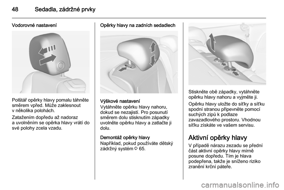 OPEL CASCADA 2014  Uživatelská příručka (in Czech) 48Sedadla, zádržné prvky
Vodorovné nastavení
Polštář opěrky hlavy pomalu táhněte
směrem vpřed. Může zaklesnout
v několika polohách.
Zatažením dopředu až nadoraz
a uvolněním se o