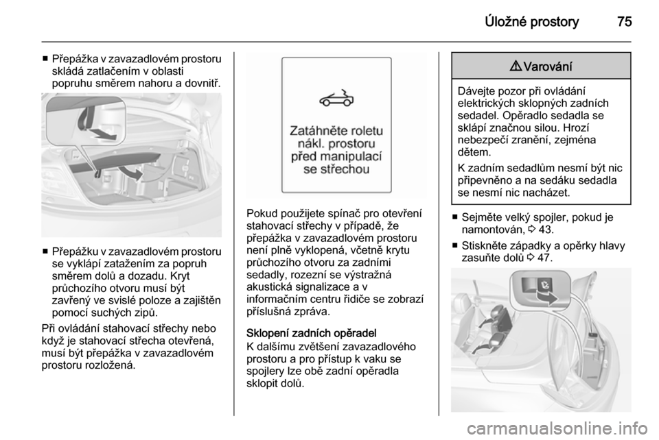 OPEL CASCADA 2014 Uživatelská příručka (in Czech) Úložné prostory75
■Přepážka v zavazadlovém prostoru
skládá zatlačením v oblasti
popruhu směrem nahoru a dovnitř.
■ Přepážku v zavazadlovém prostoru
se vyklápí zatažením za pop OPEL CASCADA 2014 Uživatelská příručka (in Czech) Úložné prostory75
■Přepážka v zavazadlovém prostoru
skládá zatlačením v oblasti
popruhu směrem nahoru a dovnitř.
■ Přepážku v zavazadlovém prostoru
se vyklápí zatažením za pop