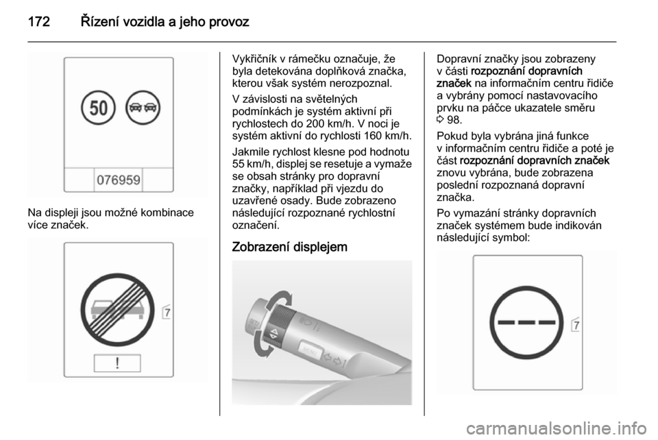 OPEL CASCADA 2014.5 Uživatelská příručka (in Czech) 172Řízení vozidla a jeho provoz
Na displeji jsou možné kombinace
více značek.
Vykřičník v rámečku označuje, že
byla detekována doplňková značka, kterou však systém nerozpoznal.
V z OPEL CASCADA 2014.5 Uživatelská příručka (in Czech) 172Řízení vozidla a jeho provoz
Na displeji jsou možné kombinace
více značek.
Vykřičník v rámečku označuje, že
byla detekována doplňková značka, kterou však systém nerozpoznal.
V z