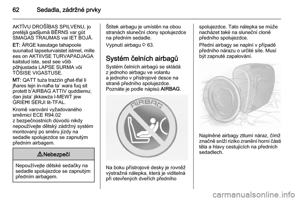 OPEL CASCADA 2014.5 Uživatelská příručka (in Czech) 62Sedadla, zádržné prvky
AKTĪVU DROŠĪBAS SPILVENU, jopretējā gadījumā BĒRNS var gūt
SMAGAS TRAUMAS vai IET BOJĀ.
ET: ÄRGE kasutage tahapoole
suunatud lapseturvaistet istmel, mille
ees o OPEL CASCADA 2014.5 Uživatelská příručka (in Czech) 62Sedadla, zádržné prvky
AKTĪVU DROŠĪBAS SPILVENU, jopretējā gadījumā BĒRNS var gūt
SMAGAS TRAUMAS vai IET BOJĀ.
ET: ÄRGE kasutage tahapoole
suunatud lapseturvaistet istmel, mille
ees o