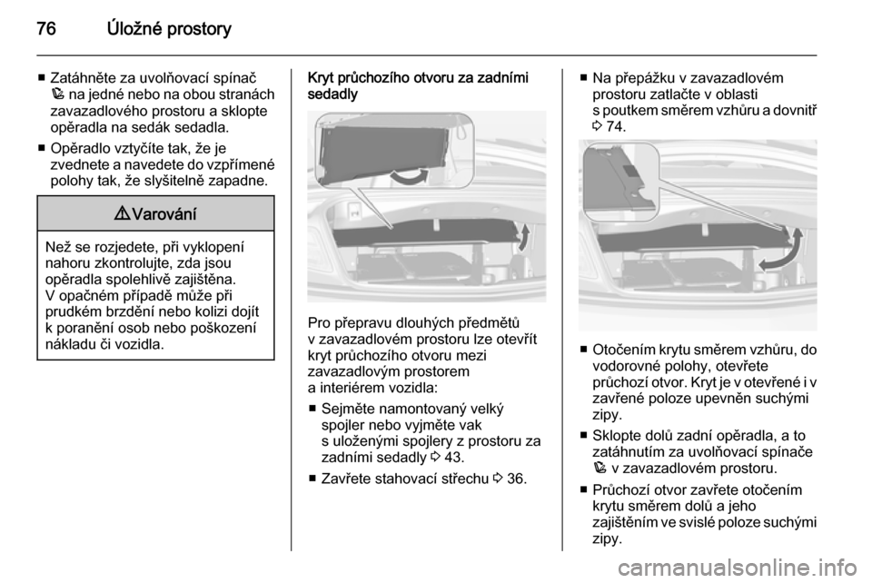OPEL CASCADA 2014.5 Uživatelská příručka (in Czech) 76Úložné prostory
■ Zatáhněte za uvolňovací spínačp na jedné nebo na obou stranách
zavazadlového prostoru a sklopte
opěradla na sedák sedadla.
■ Opěradlo vztyčíte tak, že je zve OPEL CASCADA 2014.5 Uživatelská příručka (in Czech) 76Úložné prostory
■ Zatáhněte za uvolňovací spínačp na jedné nebo na obou stranách
zavazadlového prostoru a sklopte
opěradla na sedák sedadla.
■ Opěradlo vztyčíte tak, že je zve