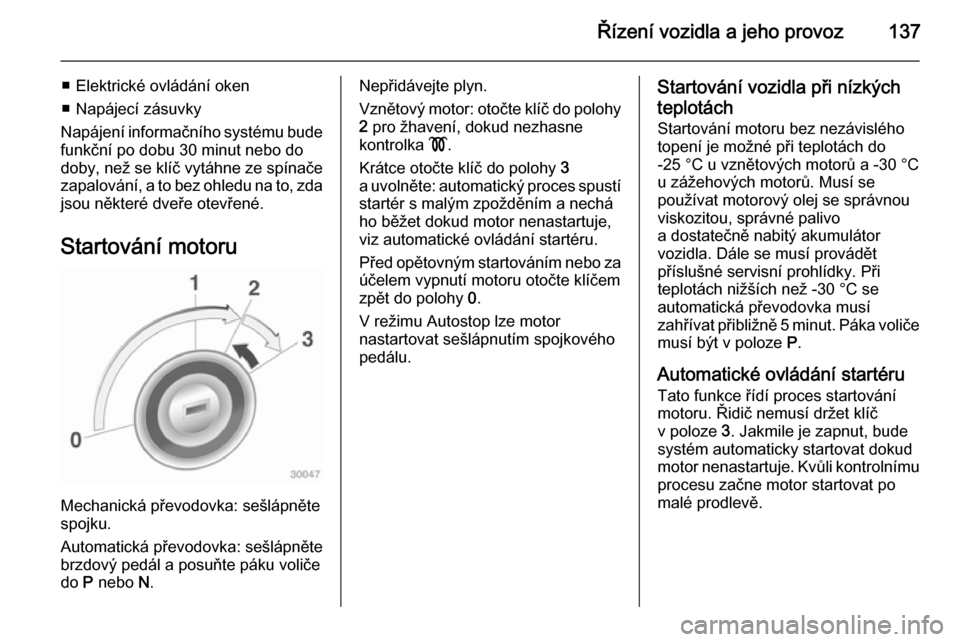OPEL CASCADA 2015 Uživatelská příručka (in Czech) Řízení vozidla a jeho provoz137
■ Elektrické ovládání oken
■ Napájecí zásuvky
Napájení informačního systému bude
funkční po dobu 30 minut nebo do
doby, než se klíč vytáhne ze OPEL CASCADA 2015 Uživatelská příručka (in Czech) Řízení vozidla a jeho provoz137
■ Elektrické ovládání oken
■ Napájecí zásuvky
Napájení informačního systému bude
funkční po dobu 30 minut nebo do
doby, než se klíč vytáhne ze