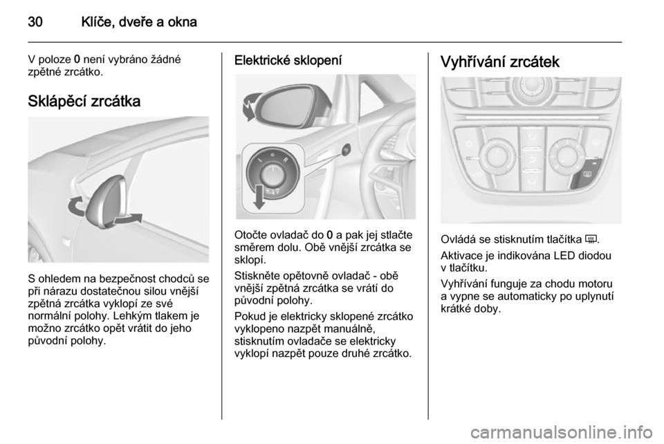 OPEL CASCADA 2015 Uživatelská příručka (in Czech) 30Klíče, dveře a okna
V poloze 0 není vybráno žádné
zpětné zrcátko.
Sklápěcí zrcátka
S ohledem na bezpečnost chodců sepři nárazu dostatečnou silou vnější
zpětná zrcátka vyklo OPEL CASCADA 2015 Uživatelská příručka (in Czech) 30Klíče, dveře a okna
V poloze 0 není vybráno žádné
zpětné zrcátko.
Sklápěcí zrcátka
S ohledem na bezpečnost chodců sepři nárazu dostatečnou silou vnější
zpětná zrcátka vyklo