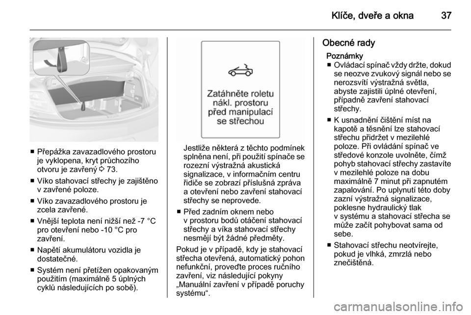OPEL CASCADA 2015 Uživatelská příručka (in Czech) Klíče, dveře a okna37
■ Přepážka zavazadlového prostoruje vyklopena, kryt průchozího
otvoru je zavřený 3 73.
■ Víko stahovací střechy je zajištěno v zavřené poloze.
■ Víko za OPEL CASCADA 2015 Uživatelská příručka (in Czech) Klíče, dveře a okna37
■ Přepážka zavazadlového prostoruje vyklopena, kryt průchozího
otvoru je zavřený 3 73.
■ Víko stahovací střechy je zajištěno v zavřené poloze.
■ Víko za