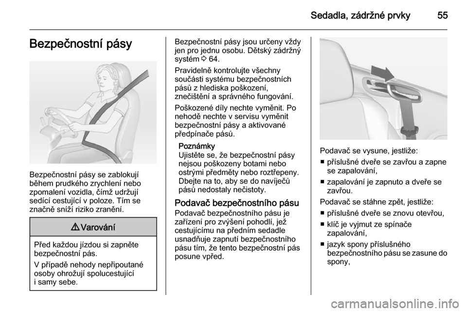 OPEL CASCADA 2015  Uživatelská příručka (in Czech) Sedadla, zádržné prvky55Bezpečnostní pásy
Bezpečnostní pásy se zablokují
během prudkého zrychlení nebo
zpomalení vozidla, čímž udržují
sedící cestující v poloze. Tím se
značn�