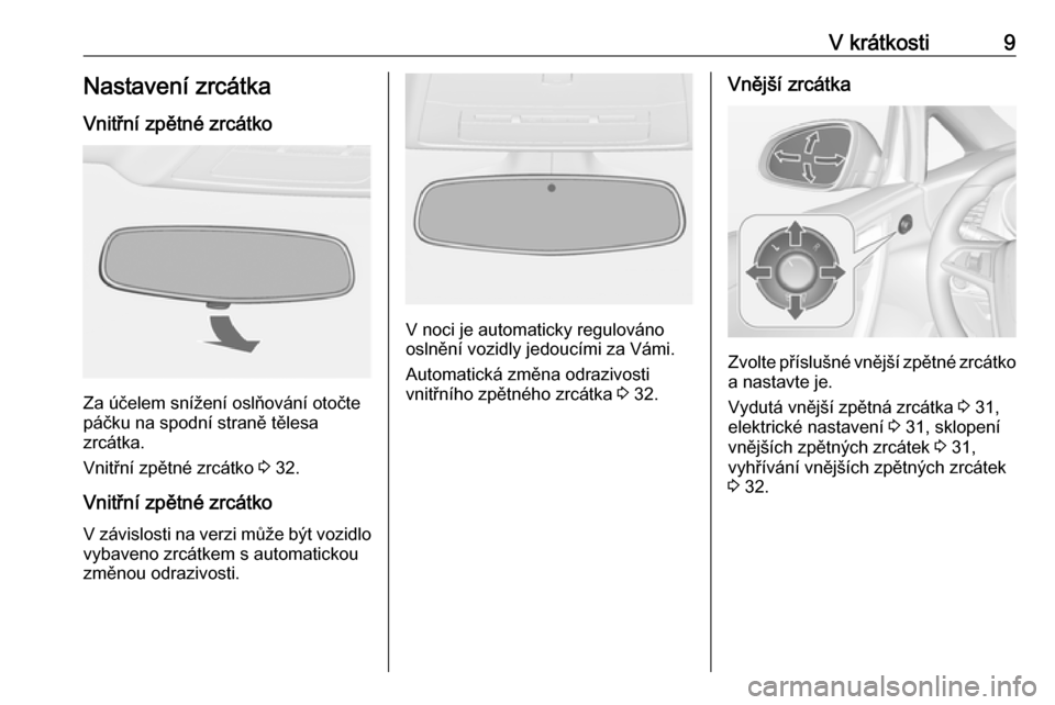 OPEL CASCADA 2016  Uživatelská příručka (in Czech) V krátkosti9Nastavení zrcátka
Vnitřní zpětné zrcátko
Za účelem snížení oslňování otočte
páčku na spodní straně tělesa
zrcátka.
Vnitřní zpětné zrcátko  3 32.
Vnitřní zpět