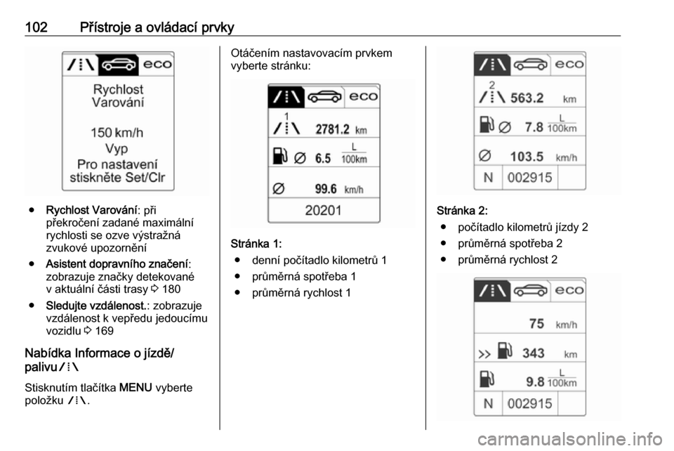OPEL CASCADA 2016 Uživatelská příručka (in Czech) 102Přístroje a ovládací prvky
●Rychlost Varování : při
překročení zadané maximální
rychlosti se ozve výstražná
zvukové upozornění
● Asistent dopravního značení :
zobrazuje zn OPEL CASCADA 2016 Uživatelská příručka (in Czech) 102Přístroje a ovládací prvky
●Rychlost Varování : při
překročení zadané maximální
rychlosti se ozve výstražná
zvukové upozornění
● Asistent dopravního značení :
zobrazuje zn