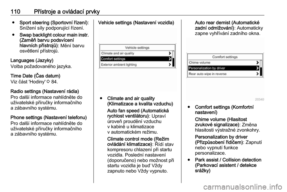 OPEL CASCADA 2016  Uživatelská příručka (in Czech) 110Přístroje a ovládací prvky●Sport steering (Sportovní řízení) :
Snížení síly podporující řízení.
● Swap backlight colour main instr.
(Zaměň barvu podsvícení
hlavních přís