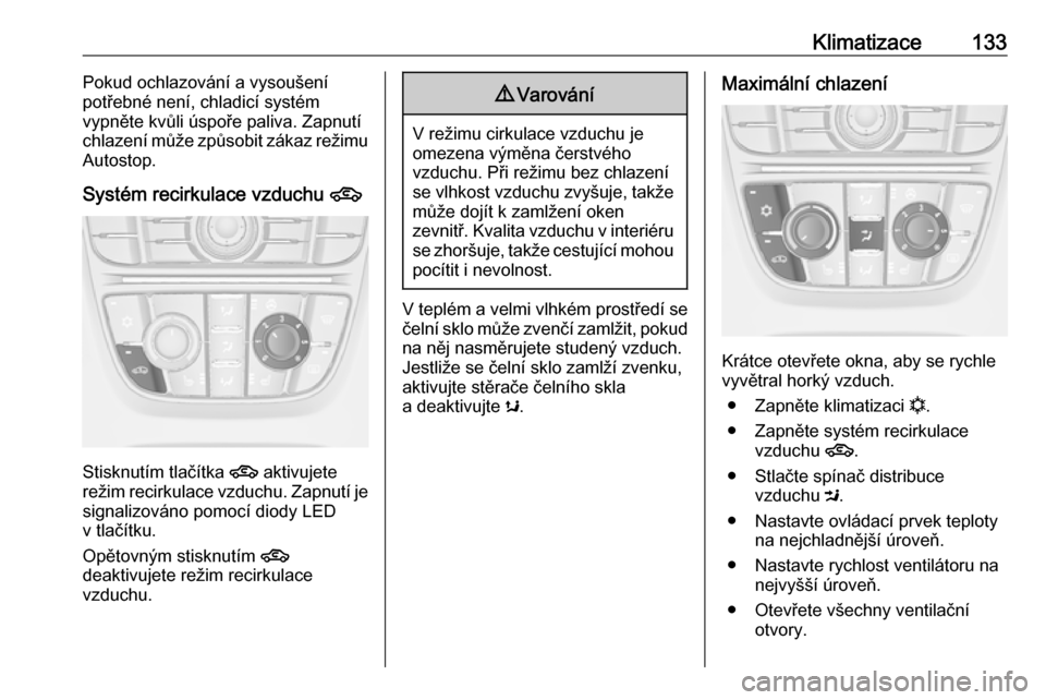 OPEL CASCADA 2016  Uživatelská příručka (in Czech) Klimatizace133Pokud ochlazování a vysoušení
potřebné není, chladicí systém
vypněte kvůli úspoře paliva. Zapnutí
chlazení může způsobit zákaz režimu
Autostop.
Systém recirkulace vz