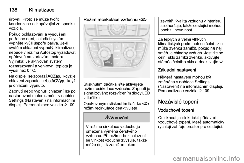 OPEL CASCADA 2016 Uživatelská příručka (in Czech) 138Klimatizaceúrovní. Proto se může tvořit
kondenzace odkapávající ze spodku
vozidla.
Pokud ochlazování a vysoušení
potřebné není, chladicí systém
vypněte kvůli úspoře paliva. Je- OPEL CASCADA 2016 Uživatelská příručka (in Czech) 138Klimatizaceúrovní. Proto se může tvořit
kondenzace odkapávající ze spodku
vozidla.
Pokud ochlazování a vysoušení
potřebné není, chladicí systém
vypněte kvůli úspoře paliva. Je-